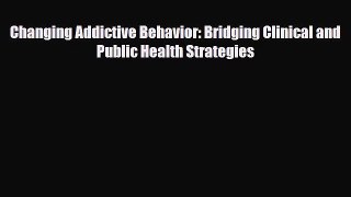 Read ‪Changing Addictive Behavior: Bridging Clinical and Public Health Strategies‬ Ebook Free