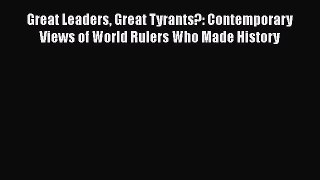 Download Great Leaders Great Tyrants?: Contemporary Views of World Rulers Who Made History