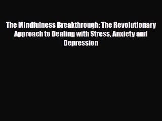 Read ‪The Mindfulness Breakthrough: The Revolutionary Approach to Dealing with Stress Anxiety