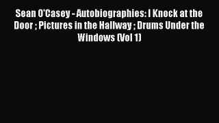 Download Sean O'Casey - Autobiographies: I Knock at the Door  Pictures in the Hallway  Drums