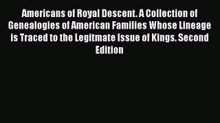 PDF Americans of Royal Descent. A Collection of Genealogies of American Families Whose Lineage