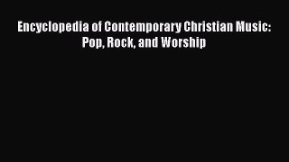 Download Encyclopedia of Contemporary Christian Music: Pop Rock and Worship  Read Online