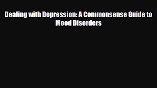Read ‪Dealing with Depression: A Commonsense Guide to Mood Disorders‬ Ebook Free