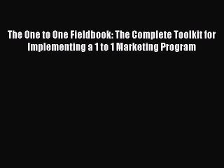 Read The One to One Fieldbook: The Complete Toolkit for Implementing a 1 to 1 Marketing Program