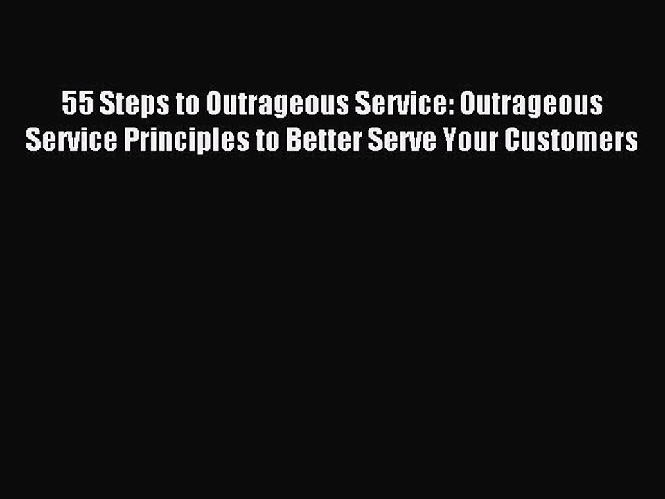 Read 55 Steps to Outrageous Service: Outrageous Service Principles to Better Serve Your Customers