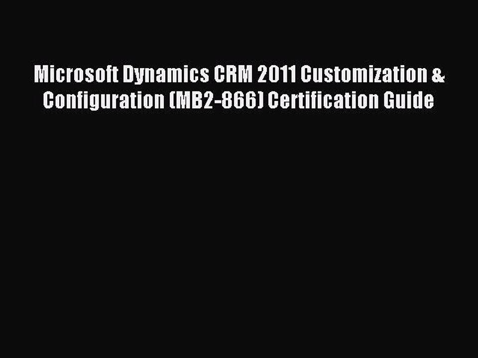 Read Microsoft Dynamics CRM 2011 Customization & Configuration (MB2-866) Certification Guide
