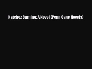 [Download PDF] Natchez Burning: A Novel (Penn Cage Novels) Ebook Free