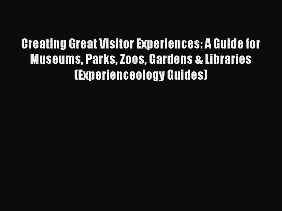 Read Creating Great Visitor Experiences: A Guide for Museums Parks Zoos Gardens & Libraries