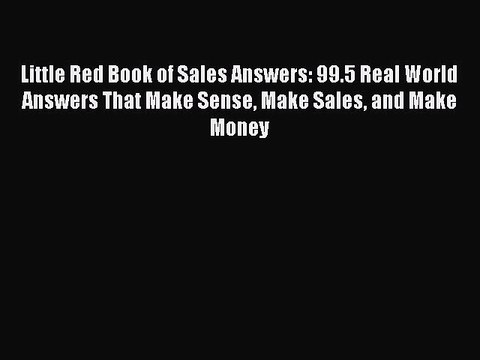 Read Little Red Book of Sales Answers: 99.5 Real World Answers That Make Sense Make Sales and