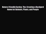 Read Nature-Friendly Garden The: Creating a Backyard Haven for Animals Plants and People Ebook