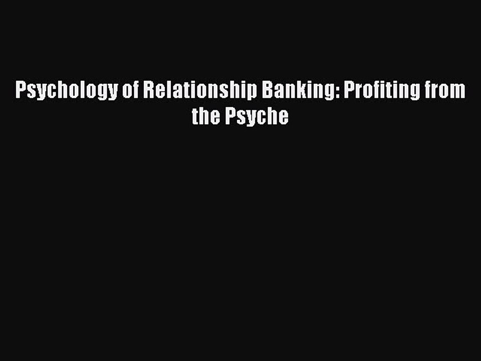 Read Psychology of Relationship Banking: Profiting from the Psyche Ebook Free