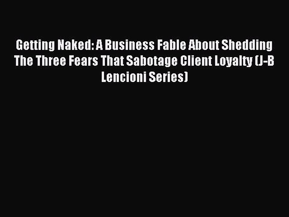 Read Getting Naked: A Business Fable About Shedding The Three Fears That Sabotage Client Loyalty