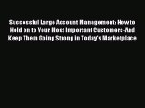 Read Successful Large Account Management: How to Hold on to Your Most Important Customers-And