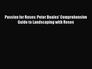 Read Passion for Roses: Peter Beales' Comprehensive Guide to Landscaping with Roses PDF Free