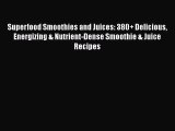 Read Superfood Smoothies and Juices: 380  Delicious Energizing & Nutrient-Dense Smoothie &