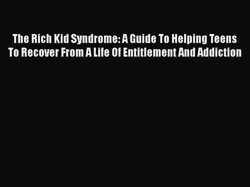 Download The Rich Kid Syndrome: A Guide To Helping Teens To Recover From A Life Of Entitlement