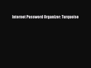 Download Internet Password Organizer: Turquoise  Read Online