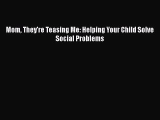 PDF Mom They're Teasing Me: Helping Your Child Solve Social Problems  Read Online