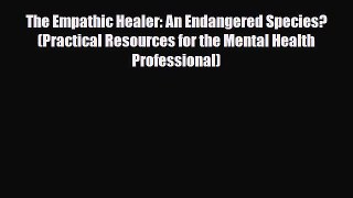 Read ‪The Empathic Healer: An Endangered Species? (Practical Resources for the Mental Health