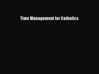 Download Time Management for Catholics Free Books