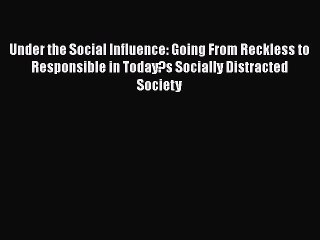 Download Under the Social Influence: Going From Reckless to Responsible in Today?s Socially