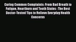 Read Curing Common Complaints: From Bad Breath to Fatigue Heartburn and Tooth Stains : The