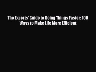 Download The Experts' Guide to Doing Things Faster: 100 Ways to Make Life More Efficient Free