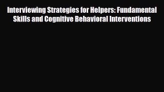 Read ‪Interviewing Strategies for Helpers: Fundamental Skills and Cognitive Behavioral Interventions‬