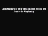 [PDF] Encouraging Your Child's Imagination: A Guide and Stories for Play Acting [Download]