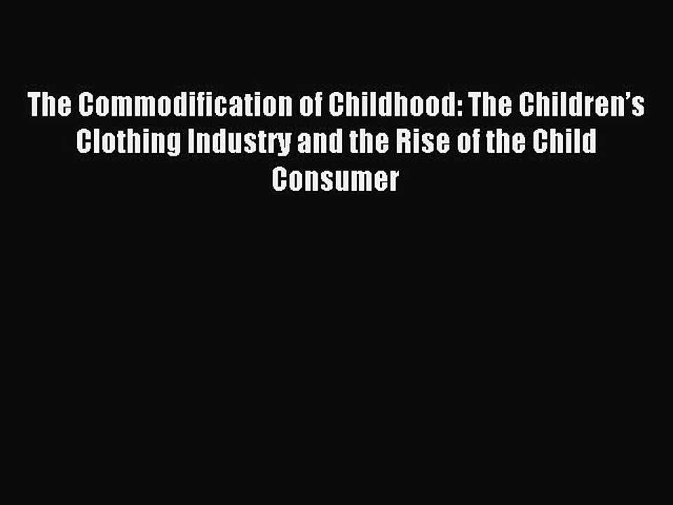 Read The Commodification of Childhood: The Children’s Clothing Industry and the Rise of the