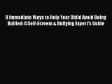 Download 9 Immediate Ways to Help Your Child Avoid Being Bullied: A Self-Esteem & Bullying