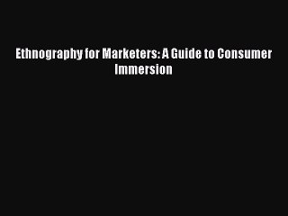 Read Ethnography for Marketers: A Guide to Consumer Immersion Ebook Free