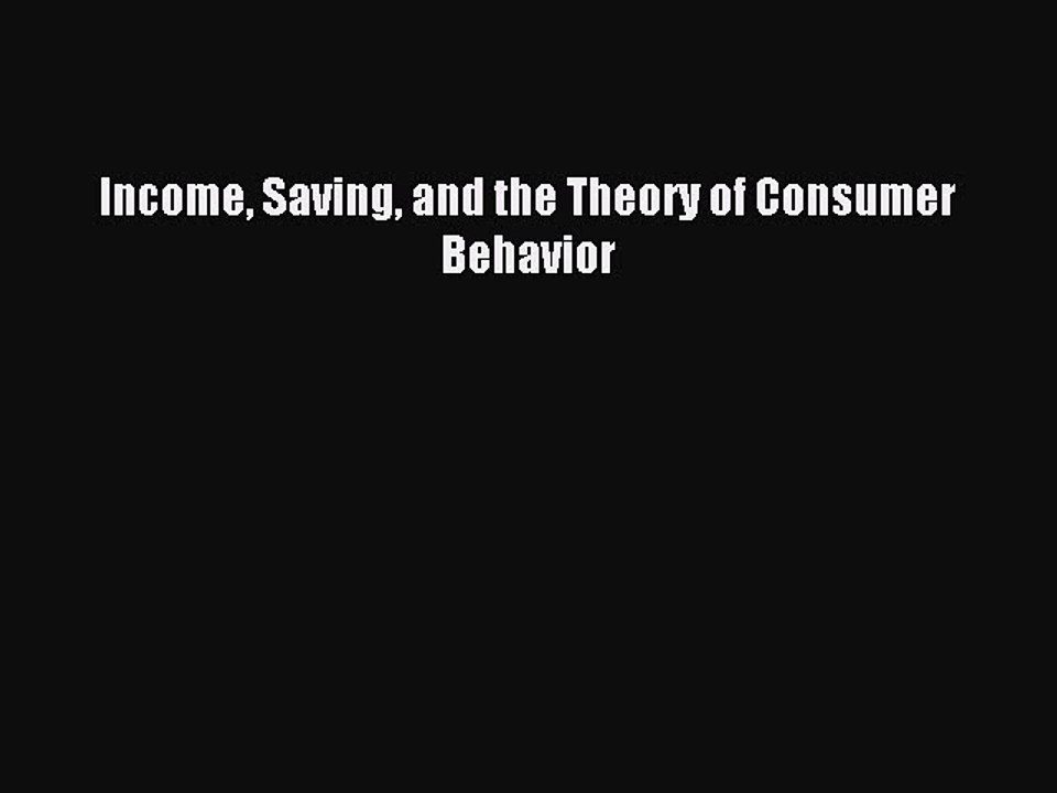 Download Income Saving and the Theory of Consumer Behavior Ebook Free