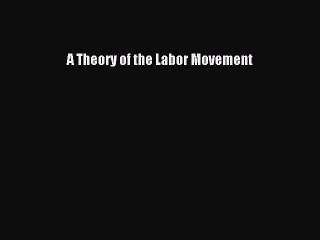 Read A Theory of the Labor Movement Ebook Free