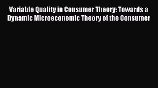 Download Variable Quality in Consumer Theory: Towards a Dynamic Microeconomic Theory of the