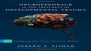 Download Neurofeedback in the Treatment of Developmental Trauma  Calming the Fear Driven Brain
