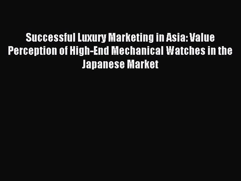 Read Successful Luxury Marketing in Asia: Value Perception of High-End Mechanical Watches in