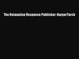 Download The Relaxation Response Publisher: HarperTorch  EBook
