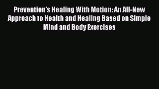 Download Prevention's Healing With Motion: An All-New Approach to Health and Healing Based