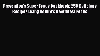 Read Prevention's Super Foods Cookbook: 250 Delicious Recipes Using Nature's Healthiest Foods