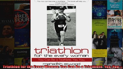 Read  Triathlon for the Every Woman You Can Be a Triathlete Yes You  Full EBook