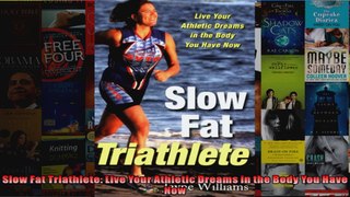 Read  Slow Fat Triathlete Live Your Athletic Dreams in the Body You Have Now  Full EBook