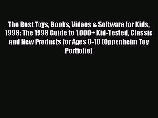 Read The Best Toys Books Videos & Software for Kids 1998: The 1998 Guide to 1000+ Kid-Tested