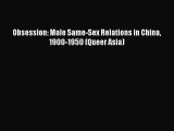 [PDF] Obsession: Male Same-Sex Relations in China 1900-1950 (Queer Asia) [Read] Full Ebook