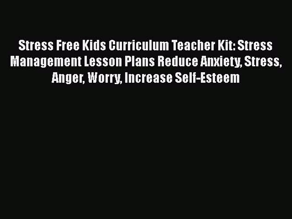 PDF Stress Free Kids Curriculum Teacher Kit: Stress Management Lesson Plans Reduce Anxiety