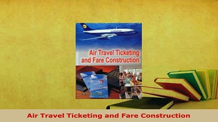 Download  Air Travel Ticketing and Fare Construction Download Full Ebook