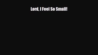 Read ‪Lord I Feel So Small!‬ Ebook Free