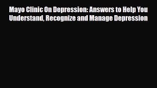 Read ‪Mayo Clinic On Depression: Answers to Help You Understand Recognize and Manage Depression‬