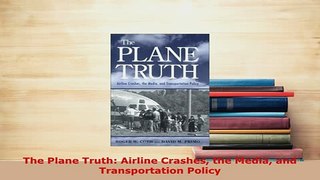 Download  The Plane Truth Airline Crashes the Media and Transportation Policy Read Full Ebook