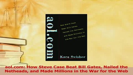 Read  aolcom How Steve Case Beat Bill Gates Nailed the Netheads and Made Millions in the War Ebook Free